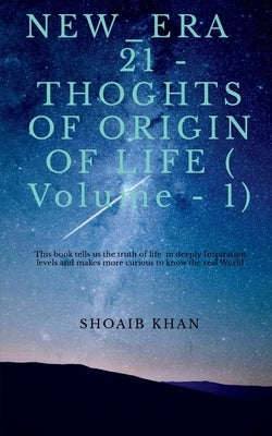 NEW_ERA 21 - THOUGHTS OF ORIGIN OF LIFE (Volume - 1) by Khan, Shoaib