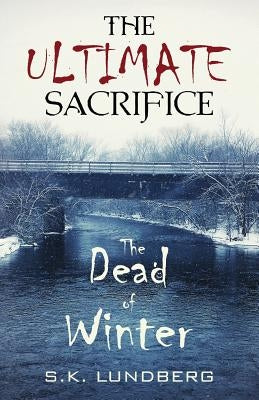 The Ultimate Sacrifice: The Dead of Winter by Lundberg, Sandy K.