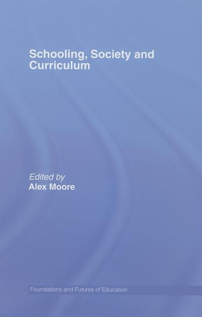 Schooling, Society and Curriculum by Moore, Alex