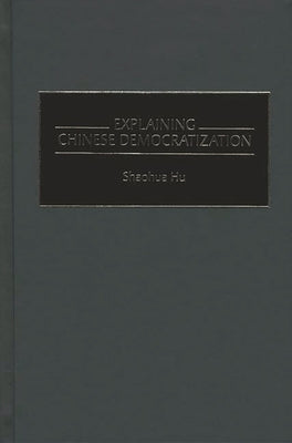Explaining Chinese Democratization by Hu, Shao-Hua