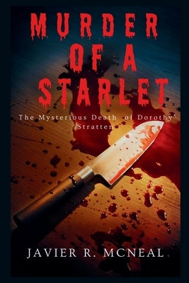 The Murder of a Starlet: The Mysterious murder of Dorothy Stratten by J. McNeal, Javier