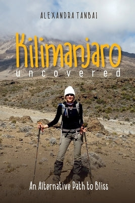 Kilimanjaro Uncovered: An Alternative Path to Bliss by Sills, Raewyn