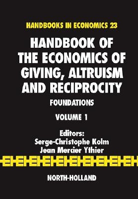 Handbook of the Economics of Giving, Altruism and Reciprocity: Foundations Volume 1 by Kolm, Serge-Christophe