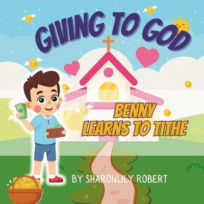 Benny Learns to Tithe: Giving to God by Robert, Sharonlily