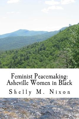 Feminist Peacemaking: Asheville Women in Black by Nixon, Shelly M.