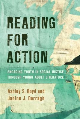 Reading for Action: Engaging Youth in Social Justice Through Young Adult Literature by Boyd, Ashley S.