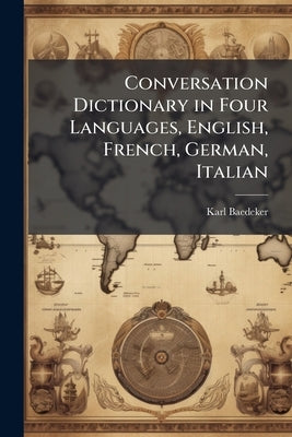 Conversation Dictionary in Four Languages, English, French, German, Italian by (Firm), Karl Baedeker