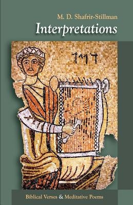 Interpretations: Biblical Verses & Meditative Poems by Shafrir-Stillman, M. D.
