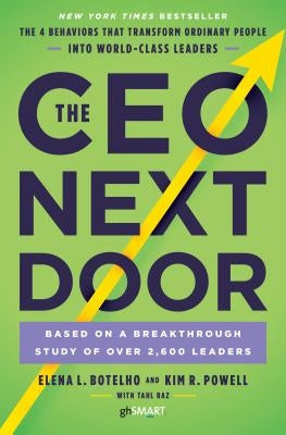 The CEO Next Door: The 4 Behaviors That Transform Ordinary People Into World-Class Leaders by Botelho, Elena L.