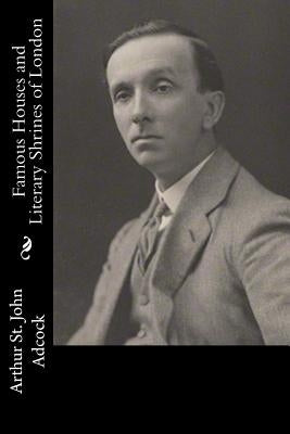 Famous Houses and Literary Shrines of London by Adcock, Arthur St John