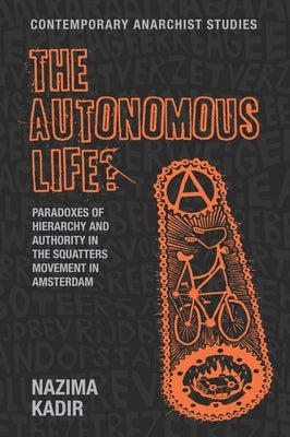 The Autonomous Life?: Paradoxes of Hierarchy and Authority in the Squatters Movement in Amsterdam by Kadir, Nazima