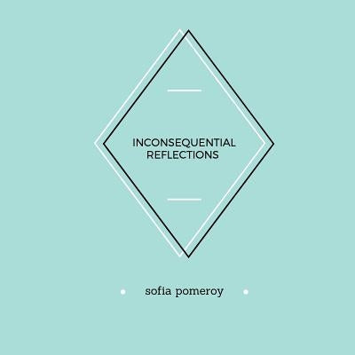 Inconsequential Reflections by Pomeroy, Sofia