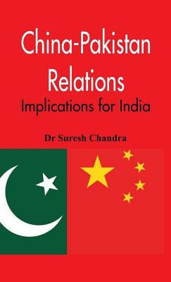 China-Pakistan Relations: Implications for India by Chandra, Suresh