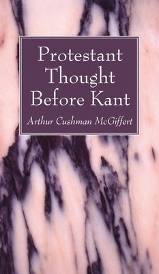 Protestant Thought Before Kant by McGiffert, Arthur Cushman