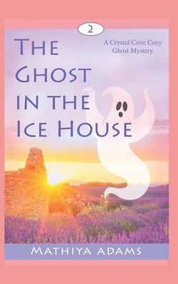 The Ghost in the Ice House: A Crystal Cove Cozy Ghost Mystery by Adams, Mathiya