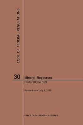 Code of Federal Regulations Title 30, Mineral Resources, Parts 200-699, 2019 by Nara