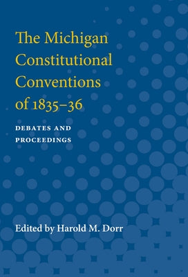The Michigan Constitutional Conventions of 1835-36: Debates and Proceedings by Dorr, Harold