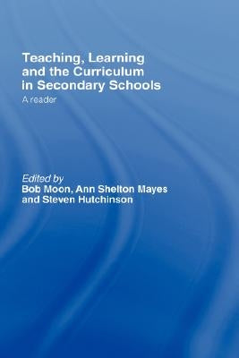 Teaching, Learning and the Curriculum in Secondary Schools: A Reader by Hutchinson, Steven