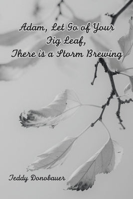 Adam, Let Go of Your Fig Leaf, There Is a Storm Brewing by Donobauer, Teddy