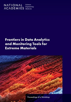Frontiers in Data Analytics and Monitoring Tools for Extreme Materials: Proceedings of a Workshop by National Academies of Sciences Engineeri