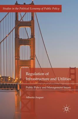 Regulation of Infrastructure and Utilities: Public Policy and Management Issues by Asquer, Alberto