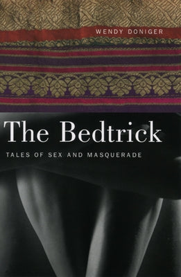 The Bedtrick: Tales of Sex and Masquerade by Doniger, Wendy