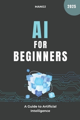 AI for Beginners: A Guide to Artificial Intelligence by R, Manoj