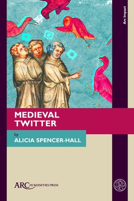 Medieval Twitter by Spencer-Hall, Alicia