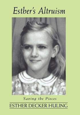 Esther's Altruism: Saving the Pieces by Huling, Esther Decker