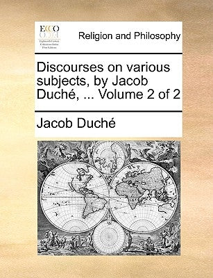 Discourses on Various Subjects, by Jacob Duch, ... Volume 2 of 2 by Duch, Jacob
