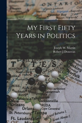 My First Fifty Years in Politics by Martin, Joseph W. (Joseph William) 1.