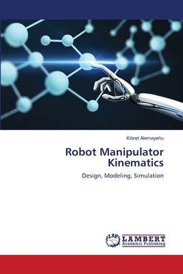 Robot Manipulator Kinematics by Alemayehu, Kibret