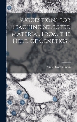 Suggestions for Teaching Selected Material From the Field of Genetics .. by Laton, Anita Duncan 1895-