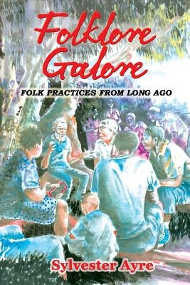 Folklore Galore: Folk Practices from Long Ago by Ayre, Sylvester