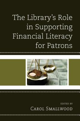 The Library's Role in Supporting Financial Literacy for Patrons by Smallwood, Carol