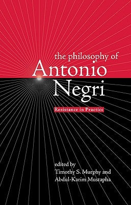 The Philosophy of Antonio Negri, Volume One: Resistance in Practice by Murphy, Timothy S.