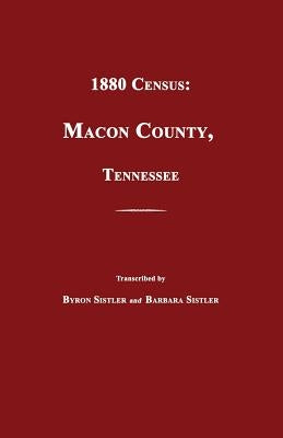 1880 Census: Macon County, Tennessee by Sistler, Byron H.