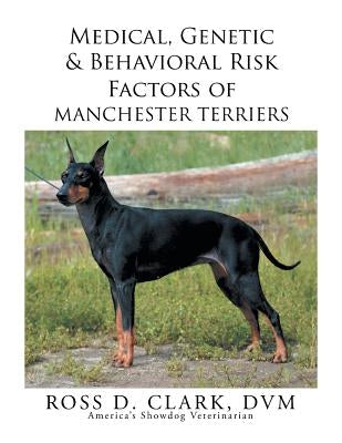 Medical, Genetic & Behavioral Risk Factors of Manchester Terriers by Clark DVM, Ross D.