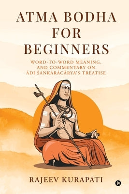 Atma Bodha for Beginners: Word-to-Word Meaning, and Commentary on Ādi Śaṅkarācārya's Treatise by Rajeev Kurapati
