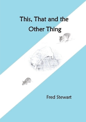 This, That and the Other Thing by Stewart, Fred
