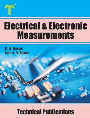 Electrical and Electronic Measurements: Electrical and Electronic meters, Bridges, Oscilloscopes, Digital Meters by Bakshi, Late Ajay V.