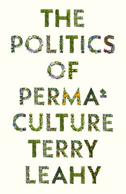 The Politics of Permaculture by Leahy, Terry