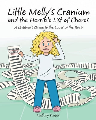 Little Melly's Cranium - and the Horrible List of Chores: A Children's Guide to the Lobes of the Brain by Kaiser, Mellody