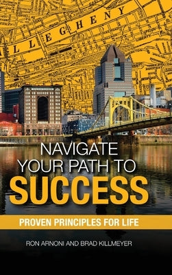 Navigate Your Path to Success: Proven Principles for Life by Arnoni, Ron