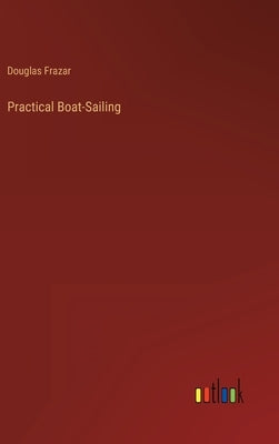 Practical Boat-Sailing by Frazar, Douglas