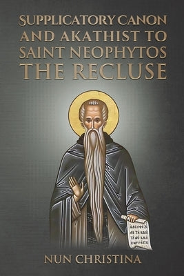 Supplicatory Canon and Akathist to Saint Neophytos the Recluse by Christina, Nun