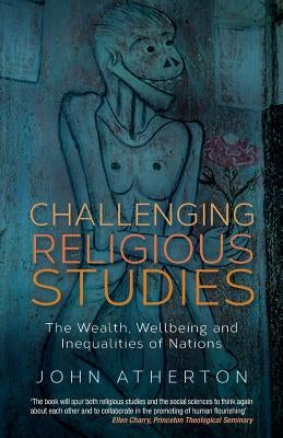 Challenging Religious Studies: The Wealth, Wellbeing and Inequalities of Nations by Atherton, John