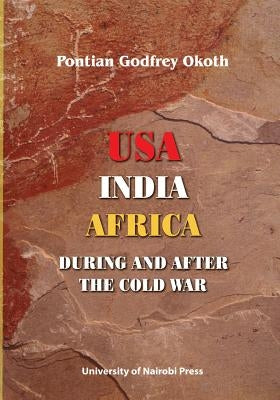 USA, India, Africa During and After the Cold War by Okoth, Pontian Godfrey