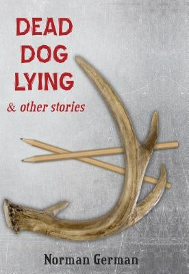 Dead Dog Lying & Other Stories by German, Norman