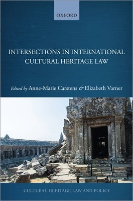 Intersections in International Cultural Heritage Law by Carstens, Anne-Marie